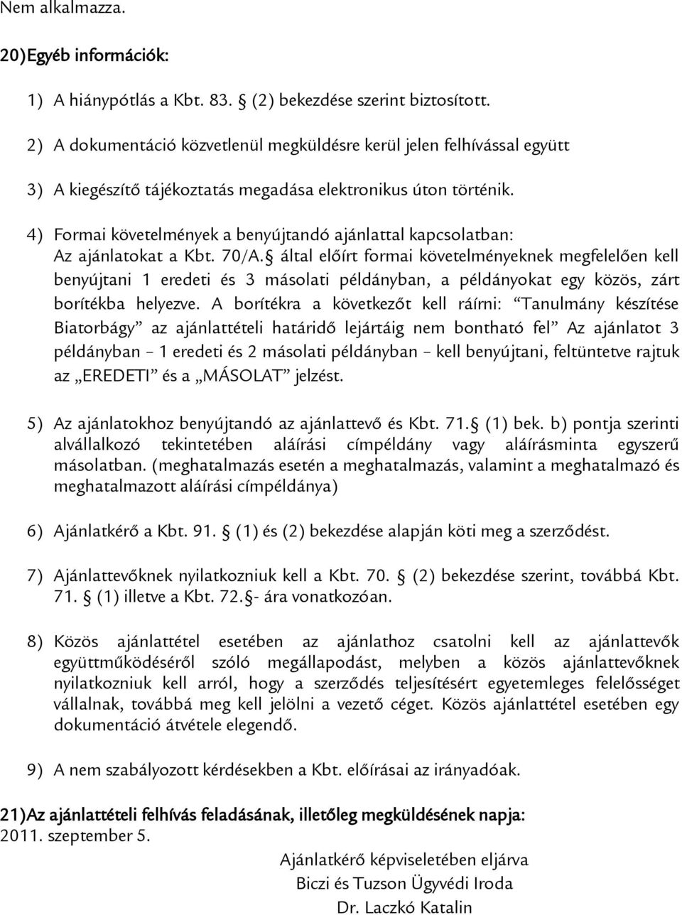 4) Formai követelmények a benyújtandó ajánlattal kapcsolatban: Az ajánlatokat a Kbt. 70/A.