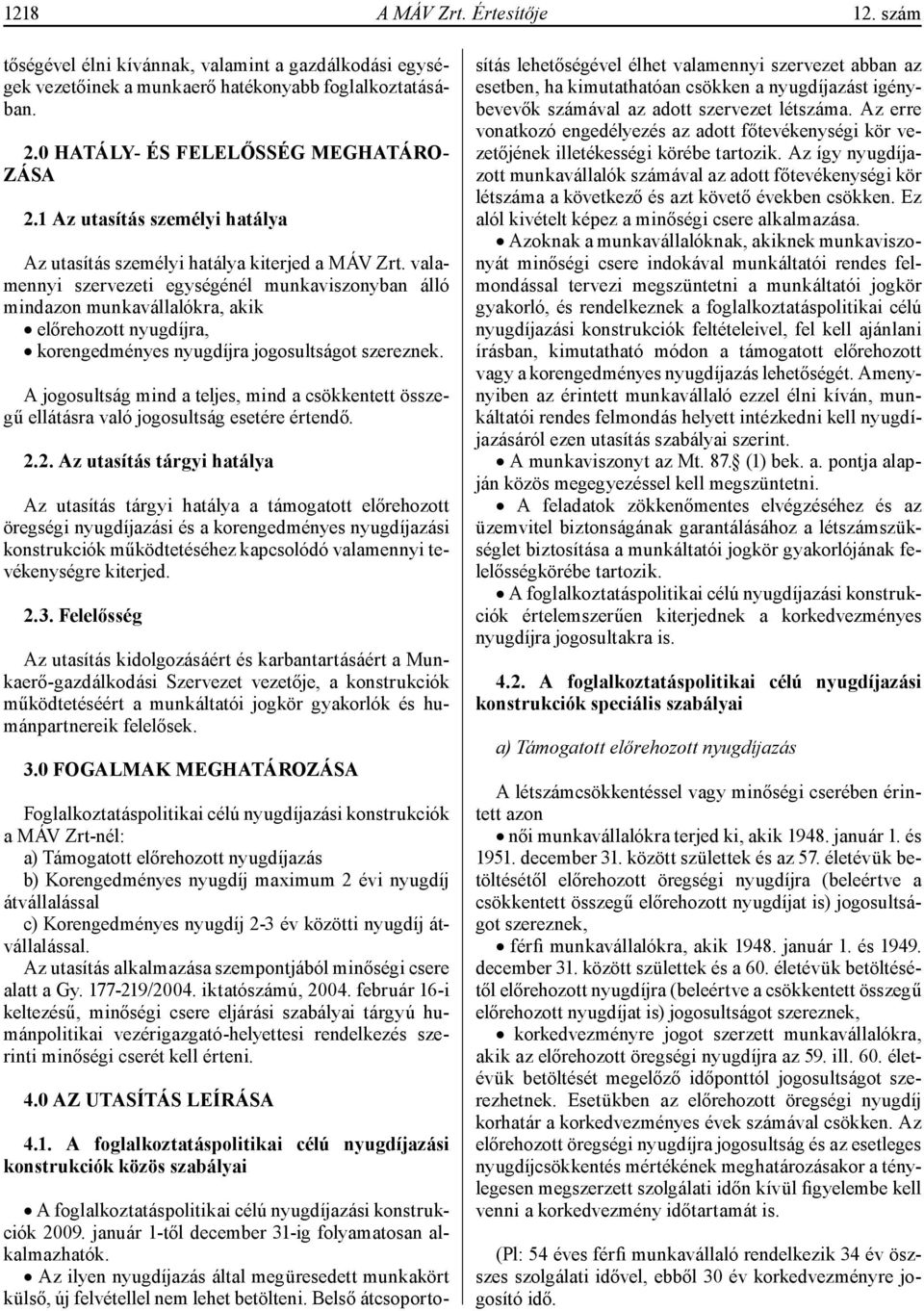 valamennyi szervezeti egységénél munkaviszonyban álló mindazon munkavállalókra, akik előrehozott nyugdíjra, korengedményes nyugdíjra jogosultságot szereznek.