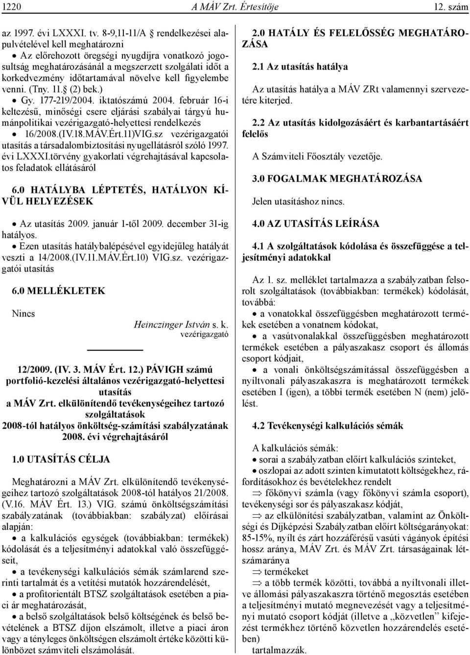 növelve kell figyelembe venni. (Tny. 11. (2) bek.) Gy. 177-219/2004. iktatószámú 2004.