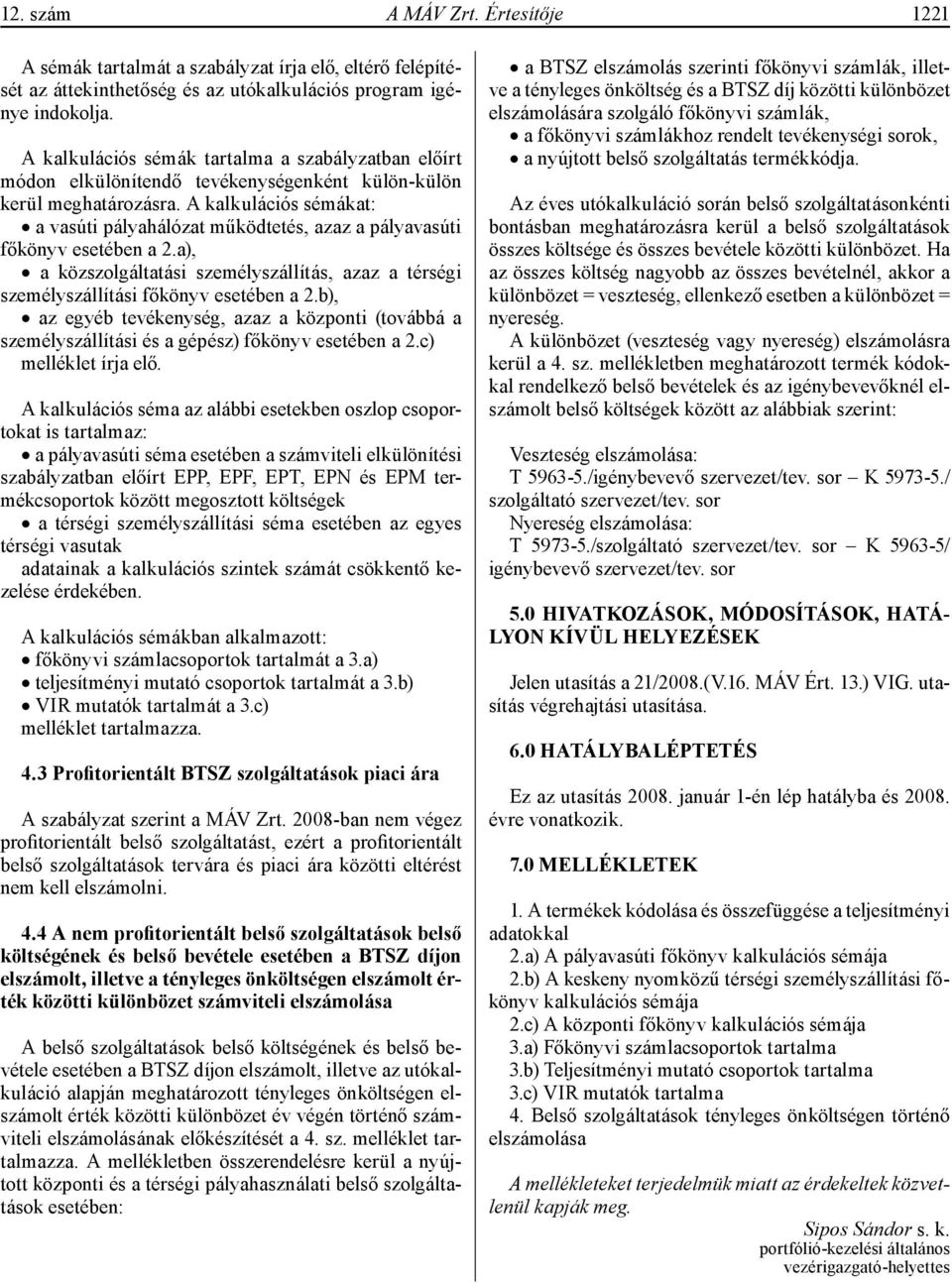 A kalkulációs sémákat: a vasúti pályahálózat működtetés, azaz a pályavasúti főkönyv esetében a 2.a), a közszolgáltatási személyszállítás, azaz a térségi személyszállítási főkönyv esetében a 2.