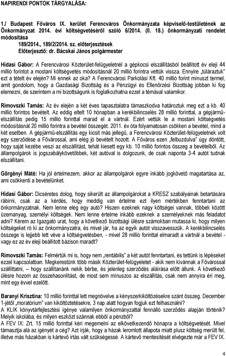 előterjesztések Hidasi Gábor: A Ferencvárosi Közterület-felügyeletnél a gépkocsi elszállításból beállított év eleji 44 millió forintot a mostani költségvetés módosításnál 20 millió forintra vettük