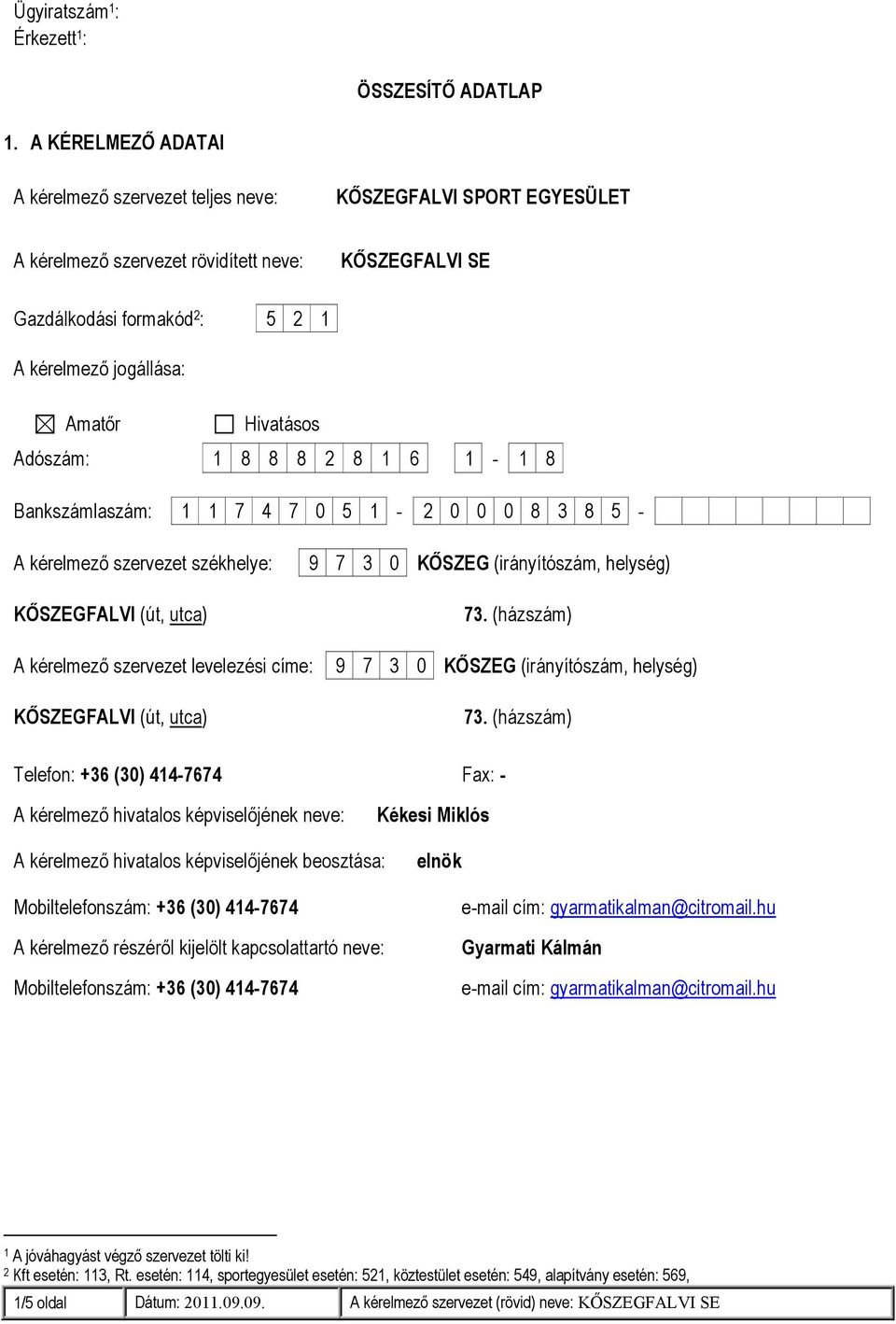 Hivatásos Adószám: 1 8 8 8 2 8 1 6 1-1 8 Bankszámlaszám: 1 1 7 4 7 0 5 1-2 0 0 0 8 3 8 5 - A kérelmező szervezet székhelye: 9 7 3 0 KŐSZEG (irányítószám, helység) KŐSZEGFALVI (út, utca) 73.