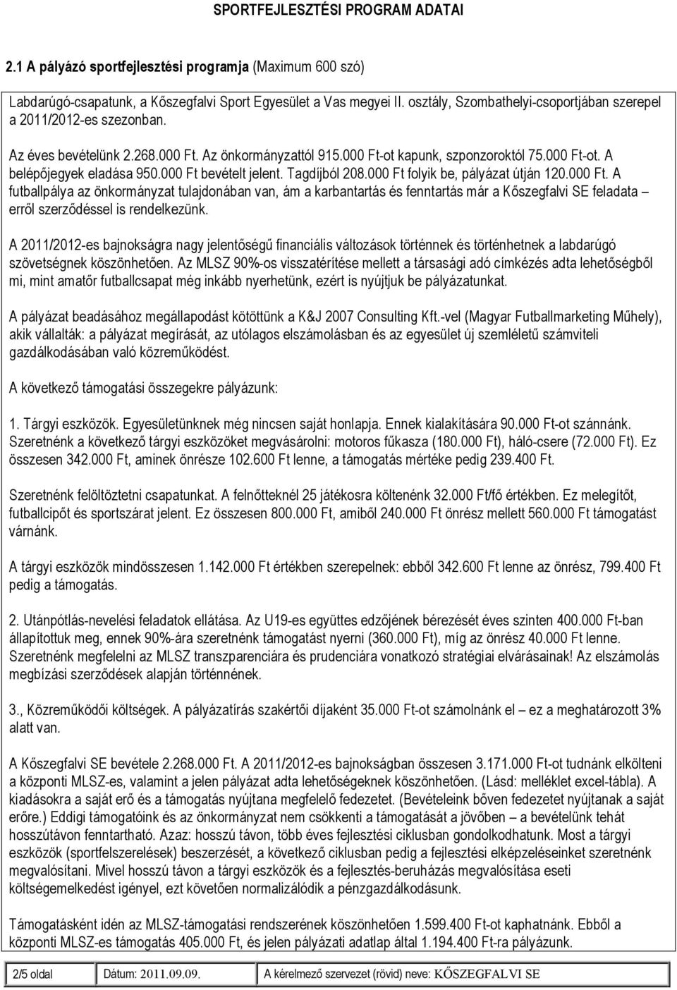 000 Ft bevételt jelent. Tagdíjból 208.000 Ft folyik be, pályázat útján 120.000 Ft. A futballpálya az önkormányzat tulajdonában van, ám a karbantartás és fenntartás már a Kőszegfalvi SE feladata erről szerződéssel is rendelkezünk.