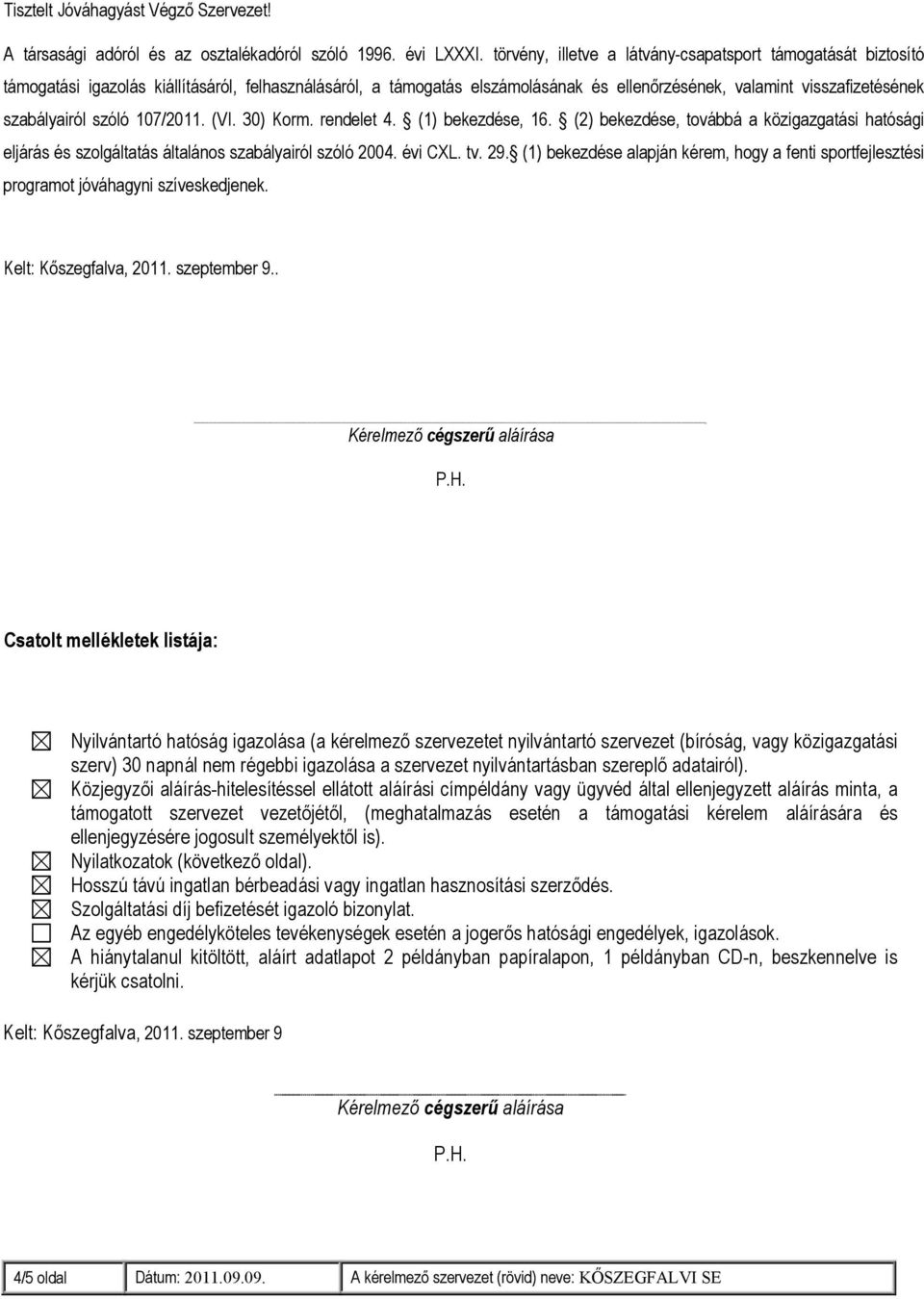 szóló 107/2011. (VI. 30) Korm. rendelet 4. (1) bekezdése, 16. (2) bekezdése, továbbá a közigazgatási hatósági eljárás és szolgáltatás általános szabályairól szóló 2004. évi CXL. tv. 29.