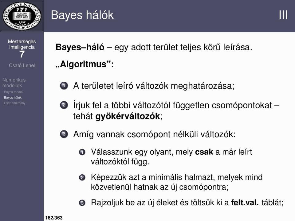 tehát gyökérváltozók; 3 Amíg vannak csomópont nélküli változók: 1 Válasszunk egy olyant, mely csak a már leírt