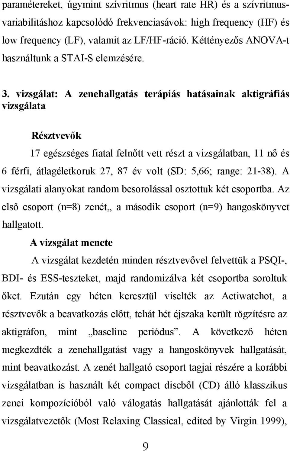 vizsgálat: A zenehallgatás terápiás hatásainak aktigráfiás vizsgálata Résztvevők 17 egészséges fiatal felnőtt vett részt a vizsgálatban, 11 nő és 6 férfi, átlagéletkoruk 27, 87 év volt (SD: 5,66;