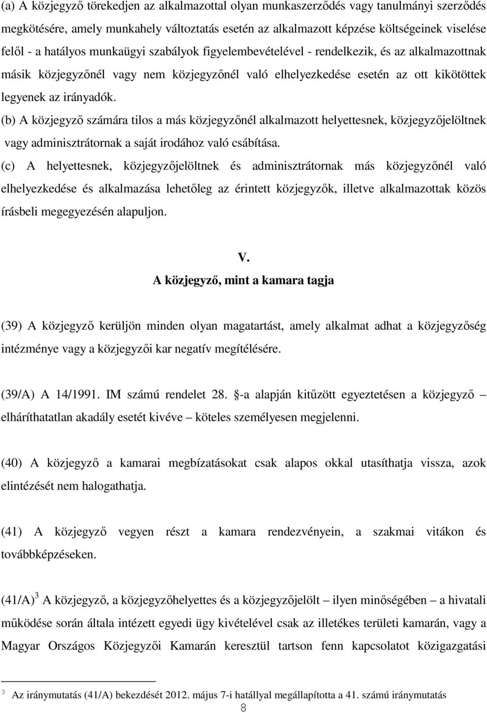 (b) A közjegyző számára tilos a más közjegyzőnél alkalmazott helyettesnek, közjegyzőjelöltnek vagy adminisztrátornak a saját irodához való csábítása.