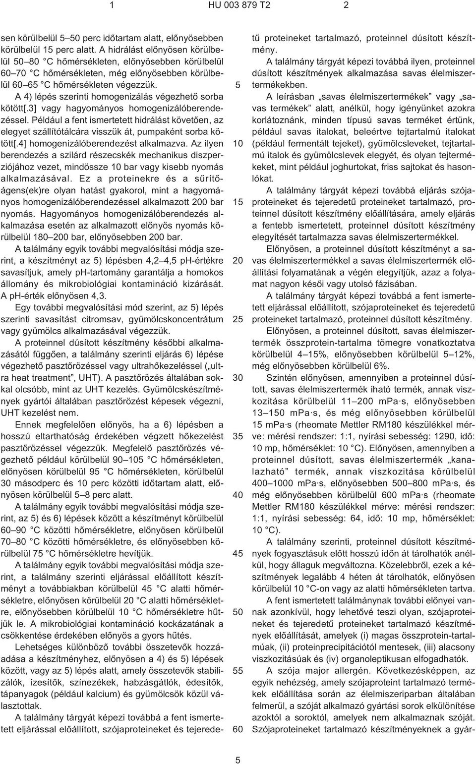 A 4) lépés szerinti homogenizálás végezhetõ sorba kötött[.3] vagy hagyományos homogenizálóberendezéssel.