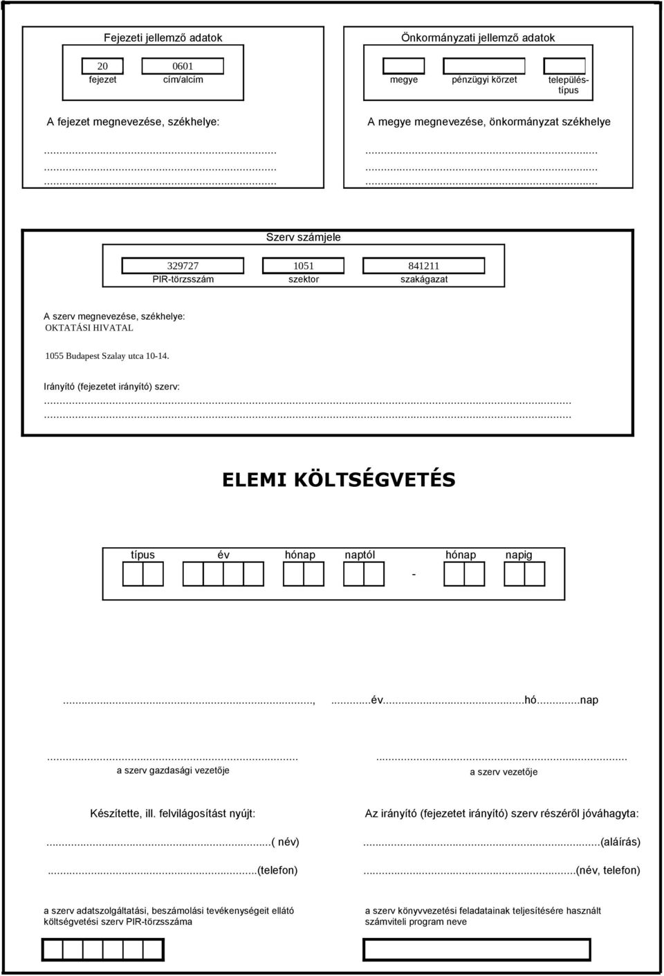 ..... ÉVES KÖLTSÉGVETÉSI ELEMI KÖLTSÉGVETÉS BESZÁMOLÓ típus év hónap naptól hónap napig -...,...év...hó...nap...... a szerv gazdasági vezetője a szerv vezetője Készítette, ill.