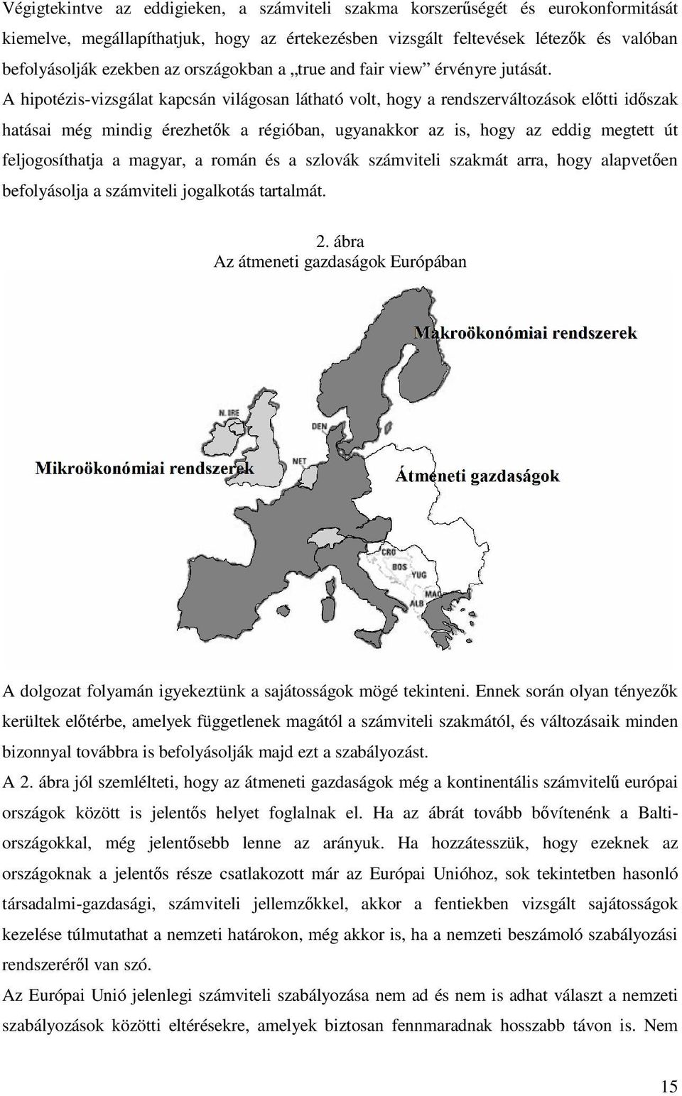 A hipotézis-vizsgálat kapcsán világosan látható volt, hogy a rendszerváltozások eltti idszak hatásai még mindig érezhetk a régióban, ugyanakkor az is, hogy az eddig megtett út feljogosíthatja a