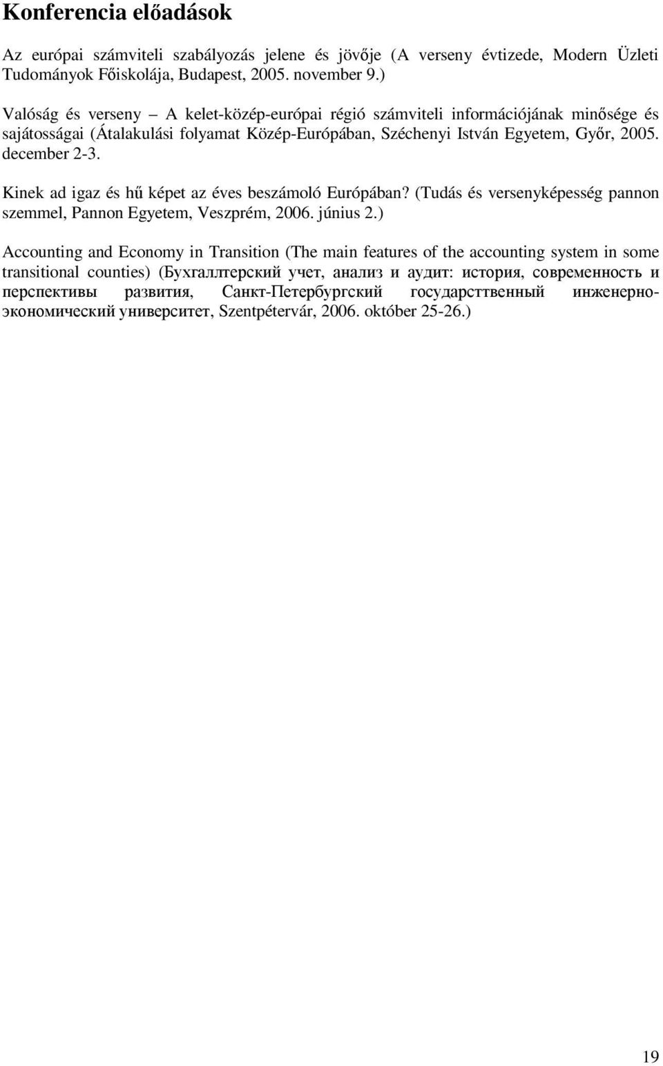 Egyetem, Gyr, 2005. december 2-3. Kinek ad igaz és h képet az éves beszámoló Európában? (Tudás és versenyképesség pannon szemmel, Pannon Egyetem, Veszprém, 2006.