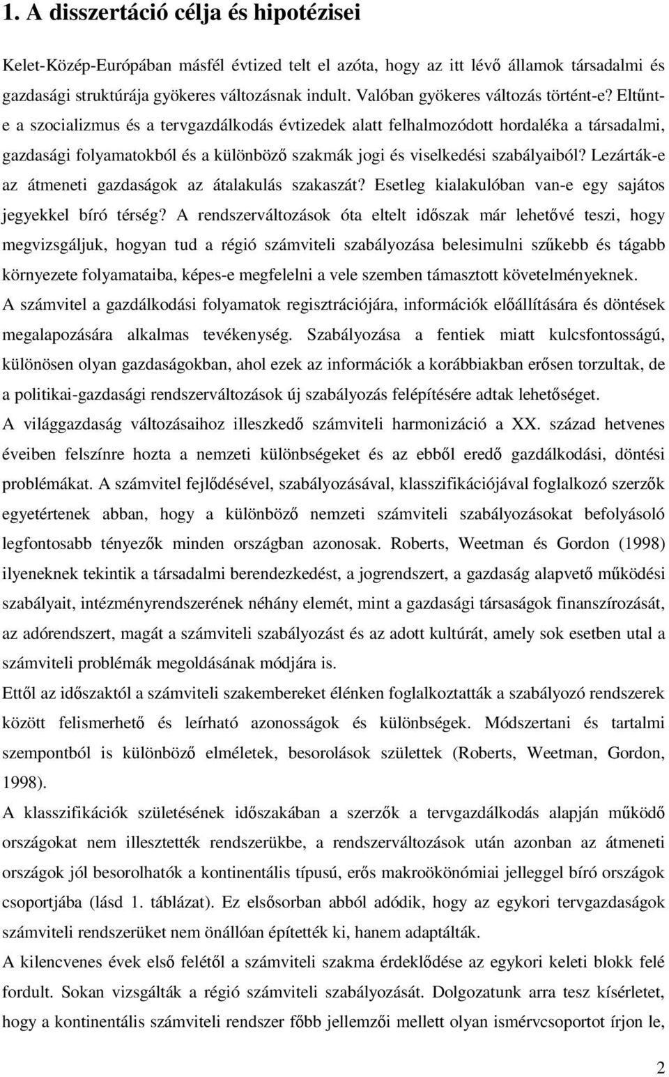 Eltnte a szocializmus és a tervgazdálkodás évtizedek alatt felhalmozódott hordaléka a társadalmi, gazdasági folyamatokból és a különböz szakmák jogi és viselkedési szabályaiból?