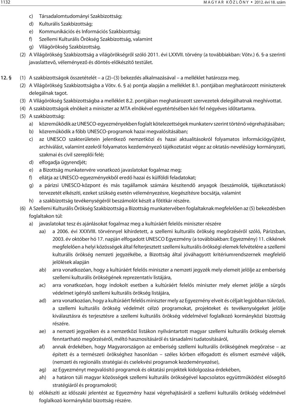 Szakbizottság. (2) A Világörökség Szakbizottság a világörökségrõl szóló 2011. évi LXXVII. törvény (a továbbiakban: Vötv.) 6. -a szerinti javaslattevõ, véleményezõ és döntés-elõkészítõ testület. 12.