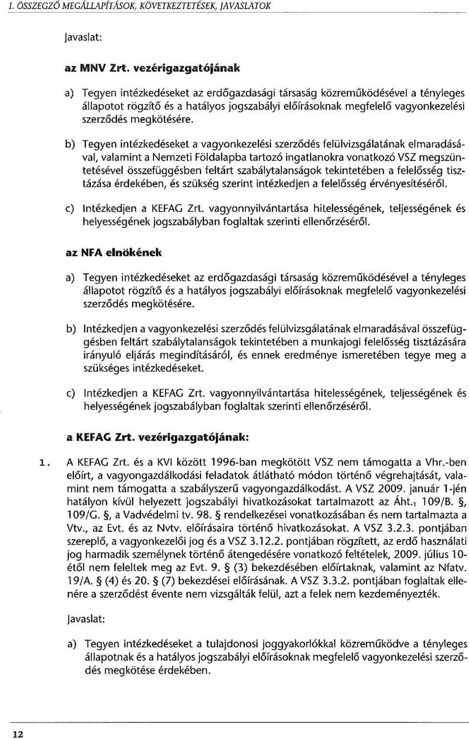 vezérigazgatójának a) Tegyen intézkedéseket az erdőgazdasági társaság közreműködésével a tényleges állapotot rögzítő és a hatályos jogszabályi előírásoknak megfelelő vagyonkezelési szerződés