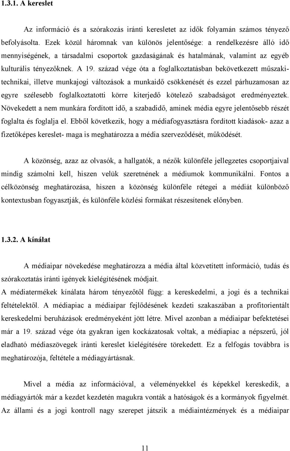 század vége óta a foglalkoztatásban bekövetkezett műszakitechnikai, illetve munkajogi változások a munkaidő csökkenését és ezzel párhuzamosan az egyre szélesebb foglalkoztatotti körre kiterjedő