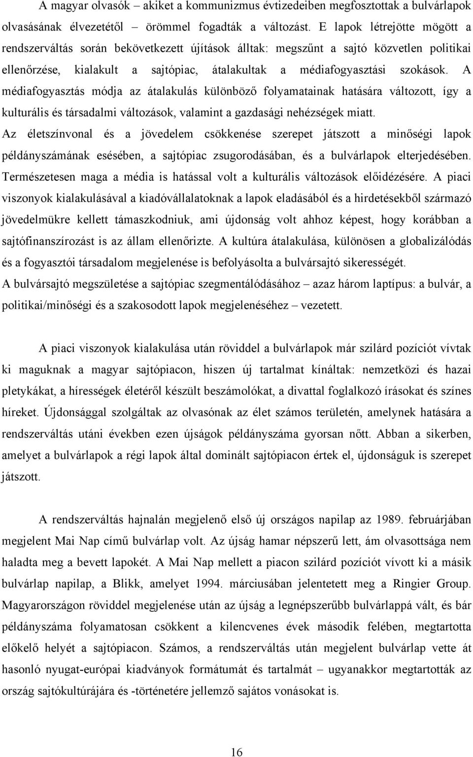 A médiafogyasztás módja az átalakulás különböző folyamatainak hatására változott, így a kulturális és társadalmi változások, valamint a gazdasági nehézségek miatt.