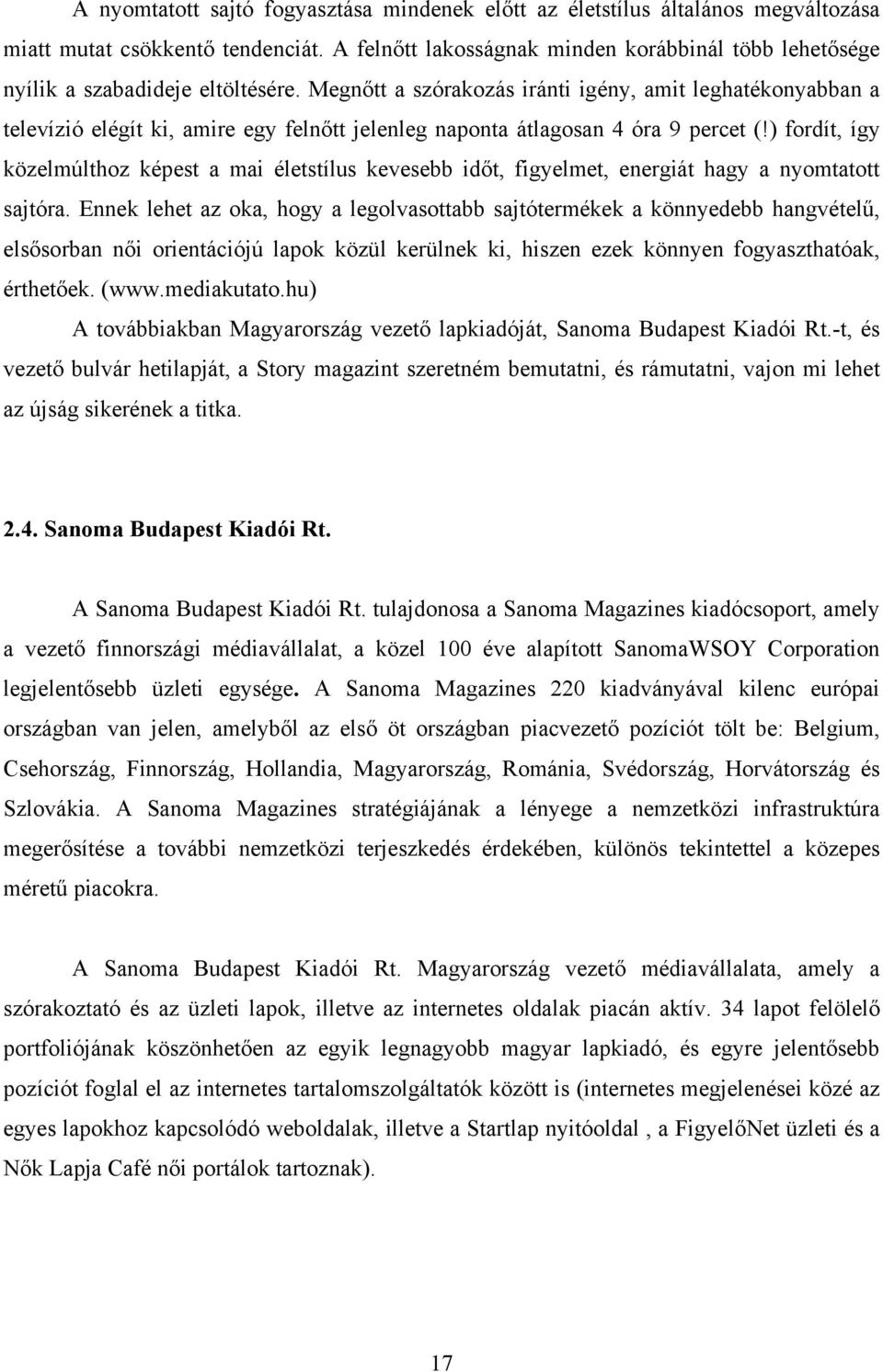 Megnőtt a szórakozás iránti igény, amit leghatékonyabban a televízió elégít ki, amire egy felnőtt jelenleg naponta átlagosan 4 óra 9 percet (!
