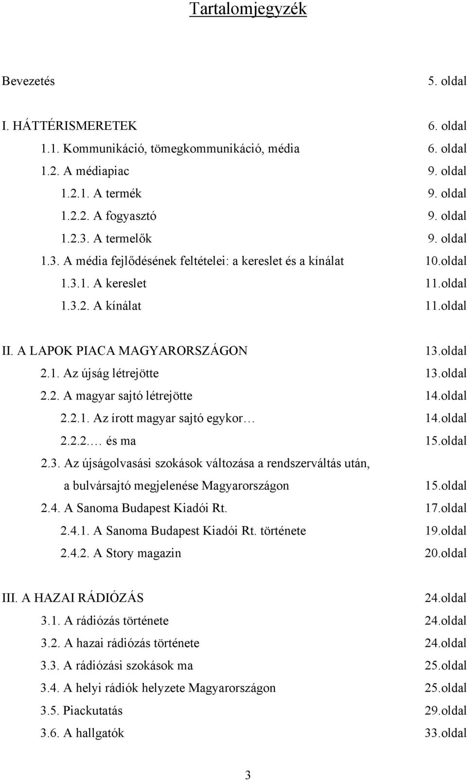 oldal 2.2. A magyar sajtó létrejötte 14.oldal 2.2.1. Az írott magyar sajtó egykor 14.oldal 2.2.2. és ma 15.oldal 2.3.
