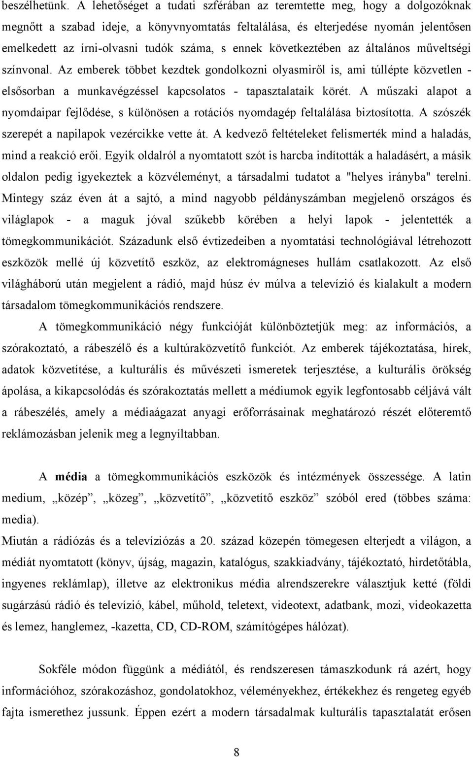 ennek következtében az általános műveltségi színvonal. Az emberek többet kezdtek gondolkozni olyasmiről is, ami túllépte közvetlen - elsősorban a munkavégzéssel kapcsolatos - tapasztalataik körét.