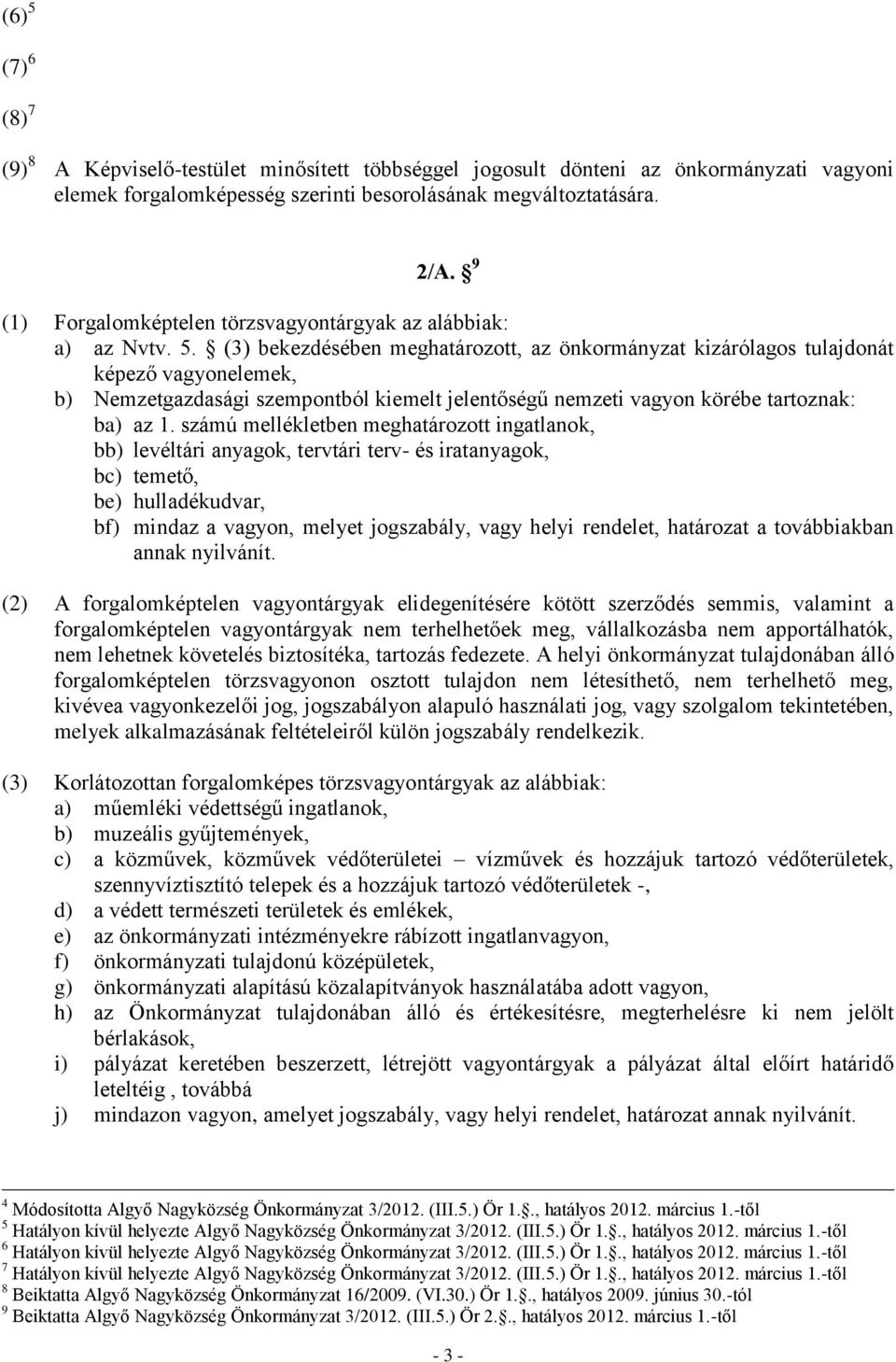 (3) bekezdésében meghatározott, az önkormányzat kizárólagos tulajdonát képező vagyonelemek, b) Nemzetgazdasági szempontból kiemelt jelentőségű nemzeti vagyon körébe tartoznak: ba) az 1.