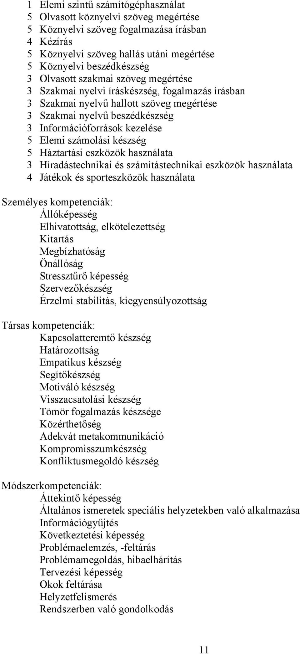 számolási készség 5 Háztartási eszközök használata 3 Híradástechnikai és számítástechnikai eszközök használata 4 Játékok és sporteszközök használata Személyes kompetenciák: Állóképesség