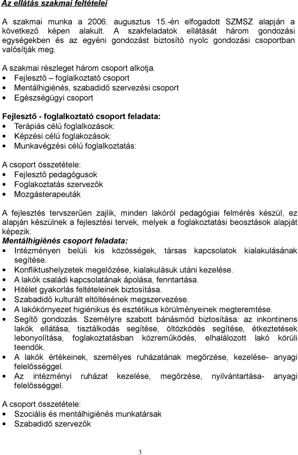 Fejlesztő foglalkoztató csoport Mentálhigiénés, szabadidő szervezési csoport Egészségügyi csoport Fejlesztő - foglalkoztató csoport feladata: Terápiás célú foglalkozások: Képzési célú foglakozások: