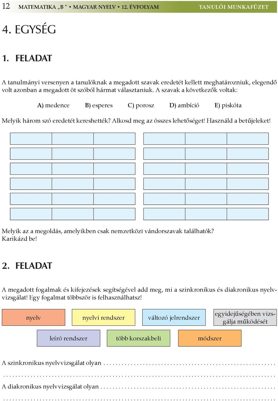 A szavak a következők voltak: A) medence B) esperes C) porosz D) ambíció E) piskóta Melyik három szó eredetét kereshették? Alkosd meg az összes lehetőséget! Használd a betűjeleket!