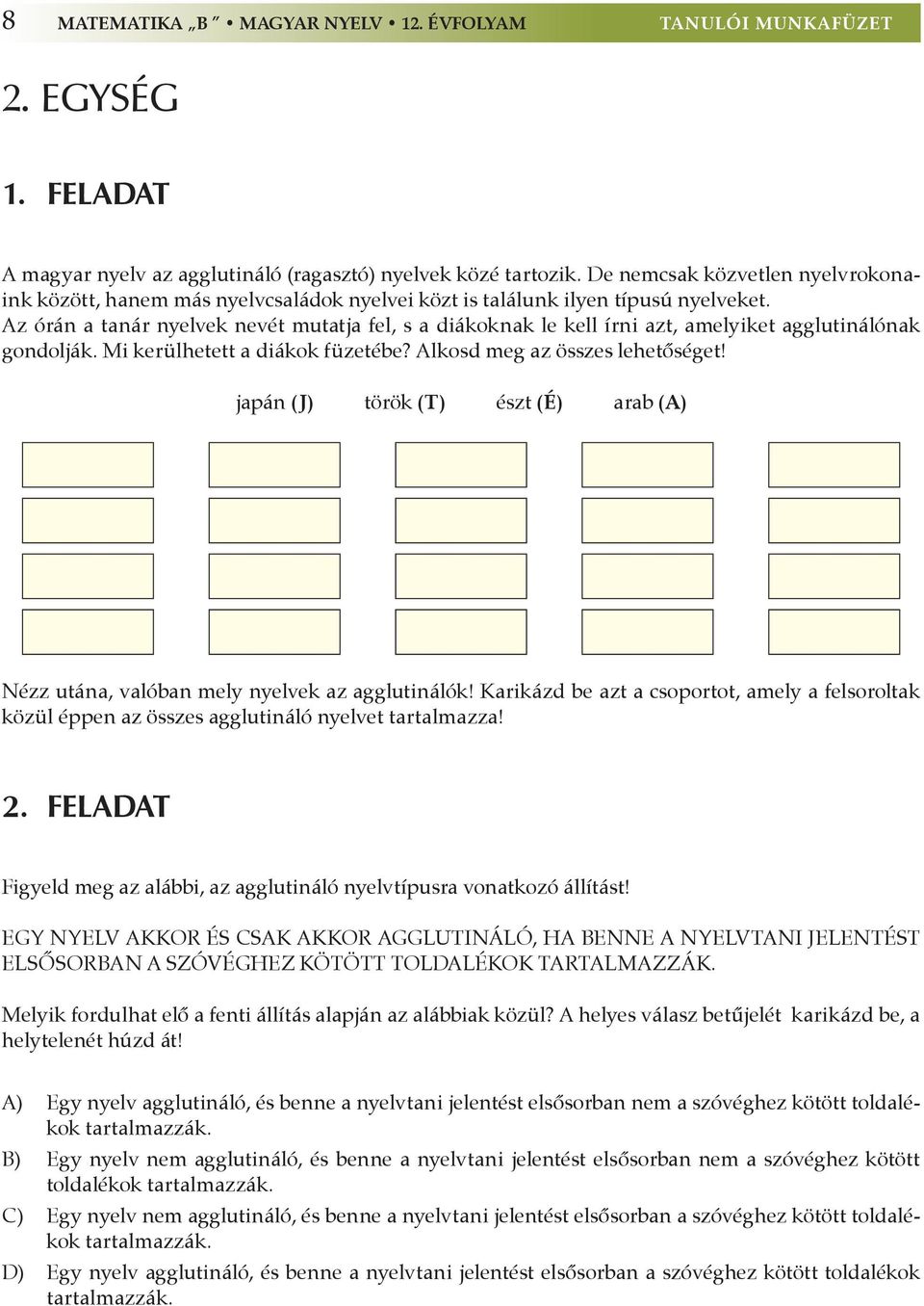 Az órán a tanár nyelvek nevét mutatja fel, s a diákoknak le kell írni azt, amelyiket agglutinálónak gondolják. Mi kerülhetett a diákok füzetébe? Alkosd meg az összes lehetőséget!