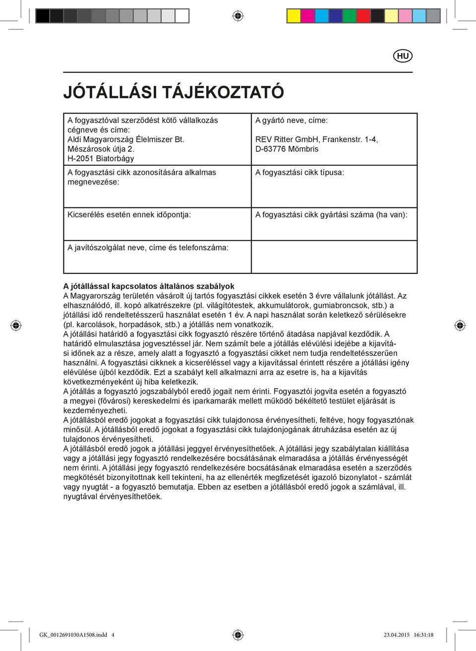 1-4, D-63776 Mömbris A fogyasztási cikk típusa: Kicserélés esetén ennek időpontja: A fogyasztási cikk gyártási száma (ha van): A javítószolgálat neve, címe és telefonszáma: A jótállással kapcsolatos