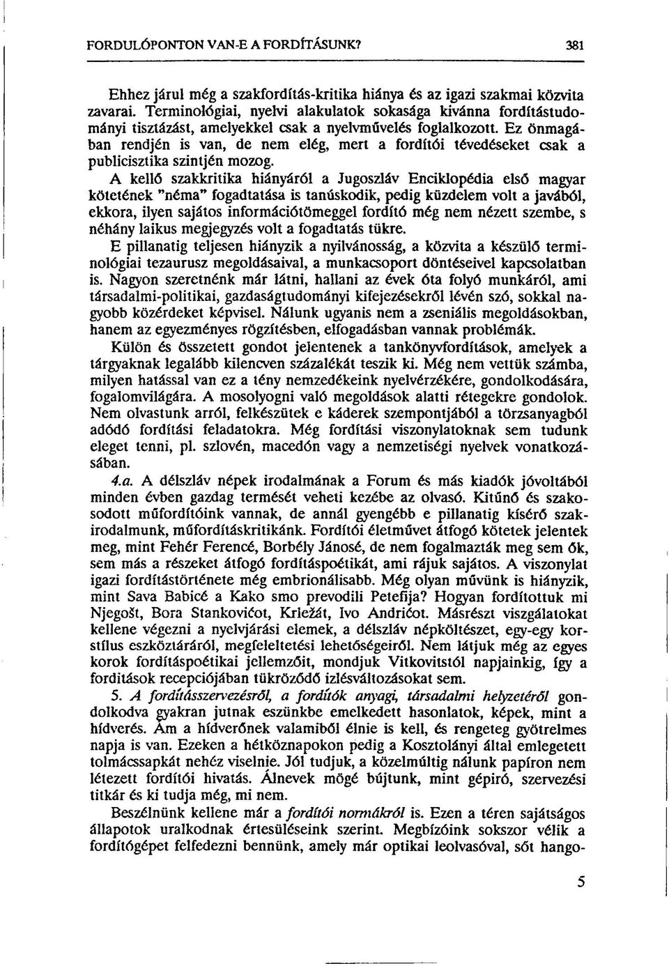 Ez önmagában rendjén is van, de nem elég, mert a fordítói tévedéseket csak a publicisztika szintjén mozog.