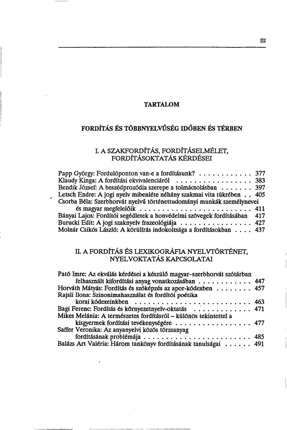 . 405 Csorba Béla: Szerbhorvát nyelvű történettudományi munkák személynevei és magyar megfelelőik 411 Bányai Lajos: Fordítói segédletek a honvédelmi szövegek fordításában 417 Burucki Edit: A jogi