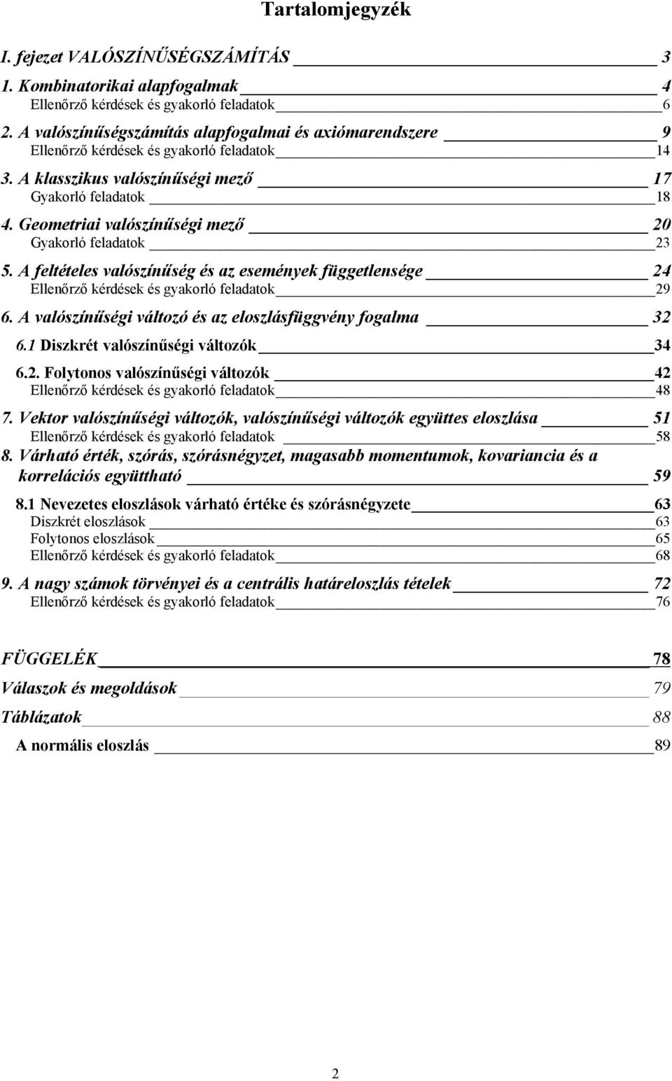 Geometra valószíűség mező 0 Gyakorló feladatok 3 5. A feltételes valószíűség és az eseméyek függetlesége 4 Elleőrző kérdések és gyakorló feladatok 9 6.