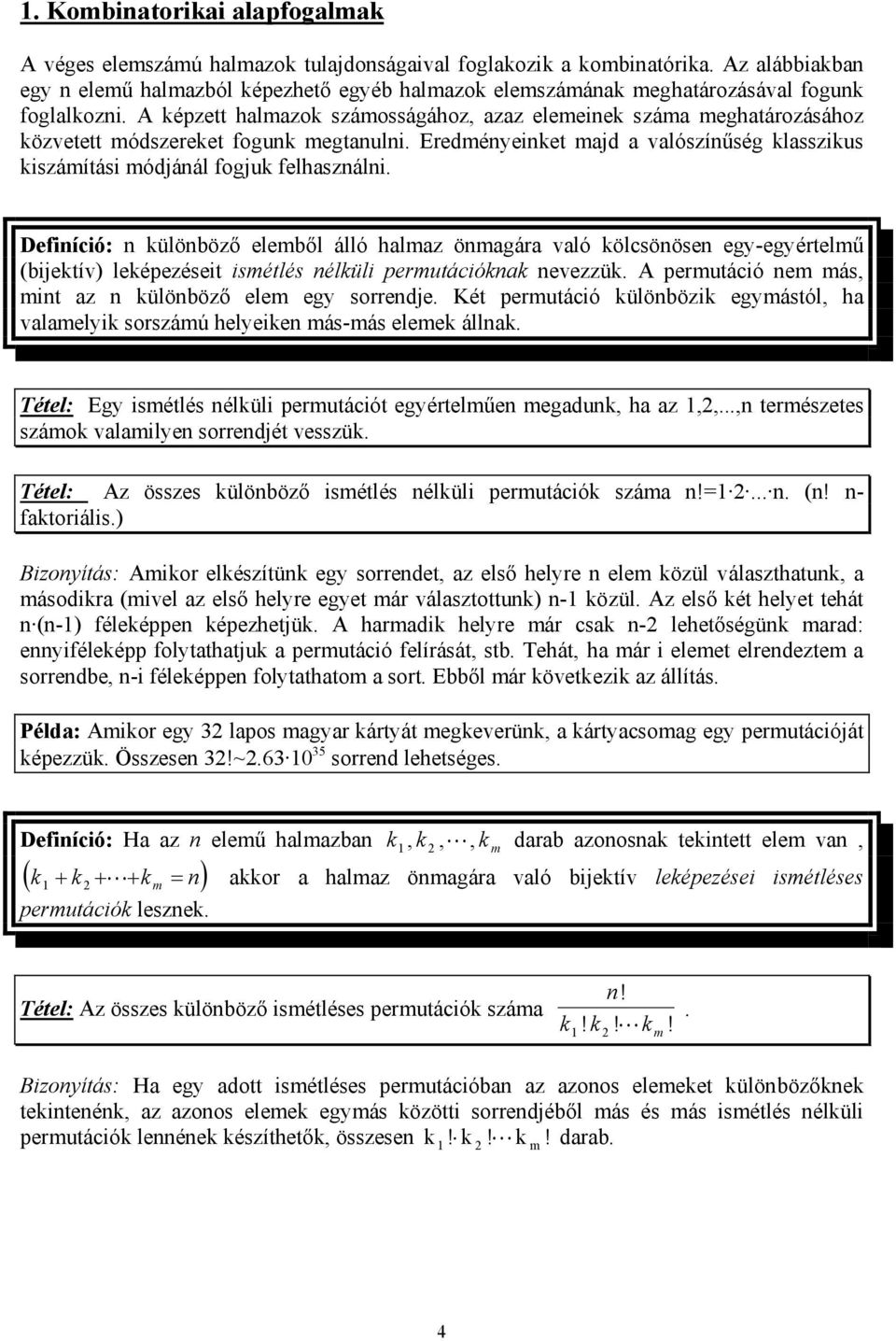 Defícó: külöböző elemből álló halmaz ömagára való kölcsööse egy-egyértelmű (bjektív) leképezéset smétlés élkül permutácókak evezzük. A permutácó em más, mt az külöböző elem egy sorredje.