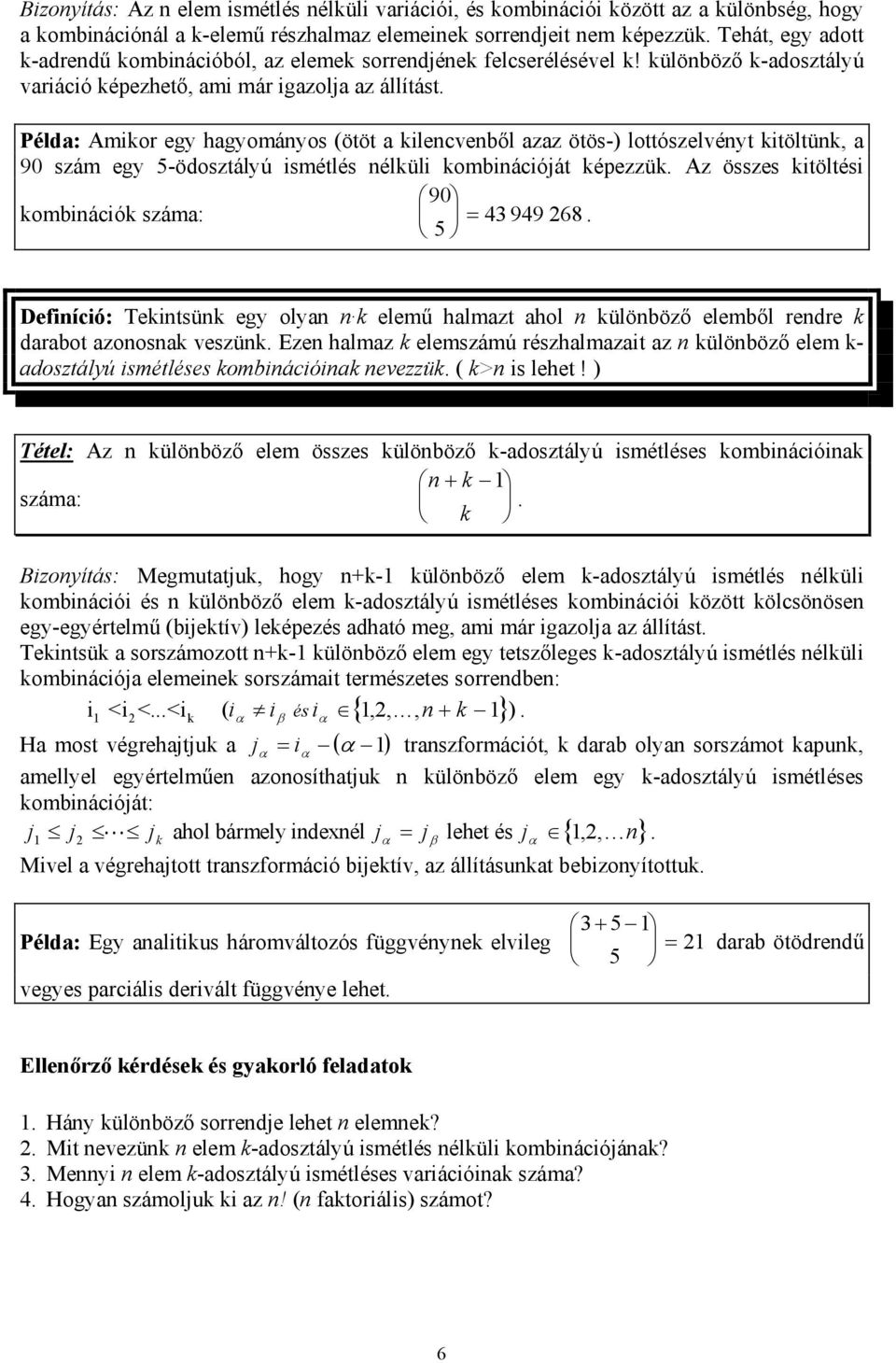 Példa: Amkor egy hagyomáyos (ötöt a klecveből azaz ötös-) lottószelvéyt ktöltük, a 90 szám egy 5-ödosztályú smétlés élkül kombácóját képezzük. Az összes ktöltés 90 kombácók száma: 43 949 68.