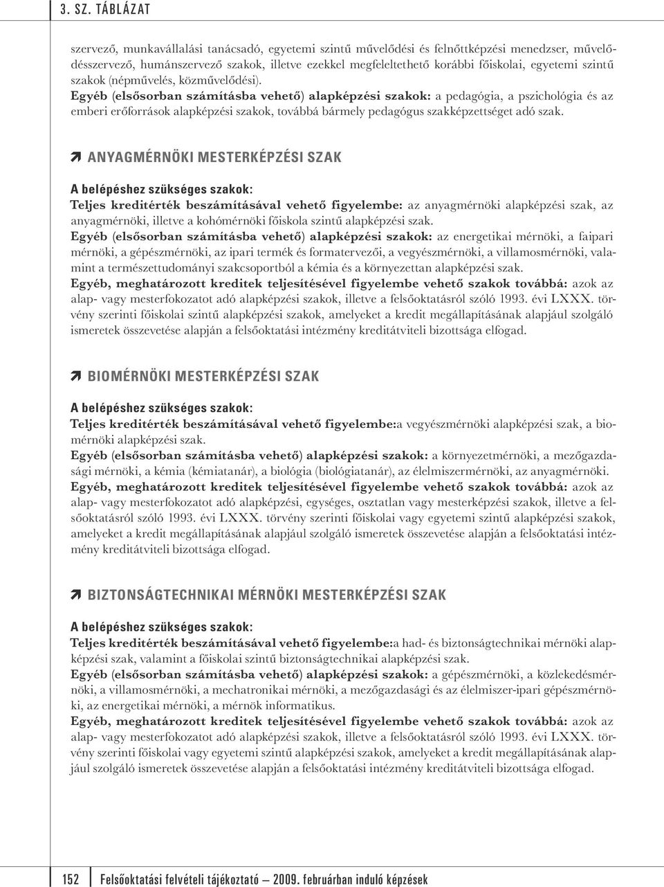 Egyéb (elsősorban számításba vehető) alapképzési szakok: a pedagógia, a pszichológia és az emberi erőforrások alapképzési szakok, továbbá bármely pedagógus szakképzettséget adó szak.