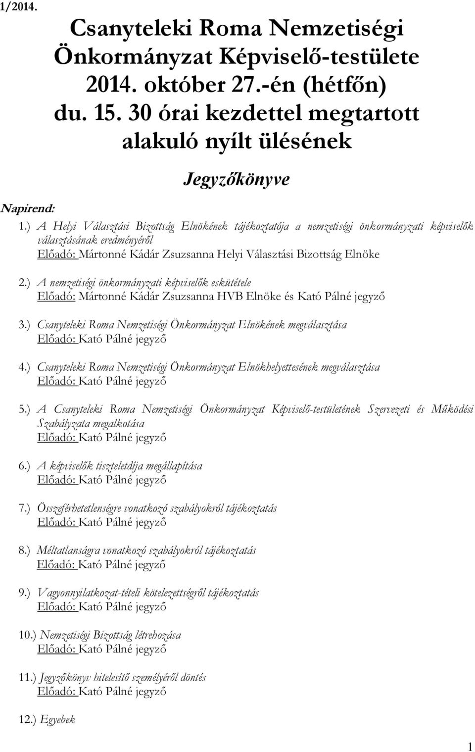 ) A nemzetiségi önkormányzati képviselők eskütétele Mártonné Kádár Zsuzsanna HVB Elnöke és 3.) Csanyteleki Roma Nemzetiségi Önkormányzat Elnökének megválasztása 4.