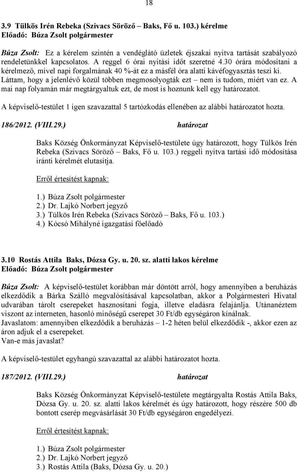 Láttam, hogy a jelenlévő közül többen megmosolyogták ezt nem is tudom, miért van ez. A mai nap folyamán már megtárgyaltuk ezt, de most is hoznunk kell egy határozatot.