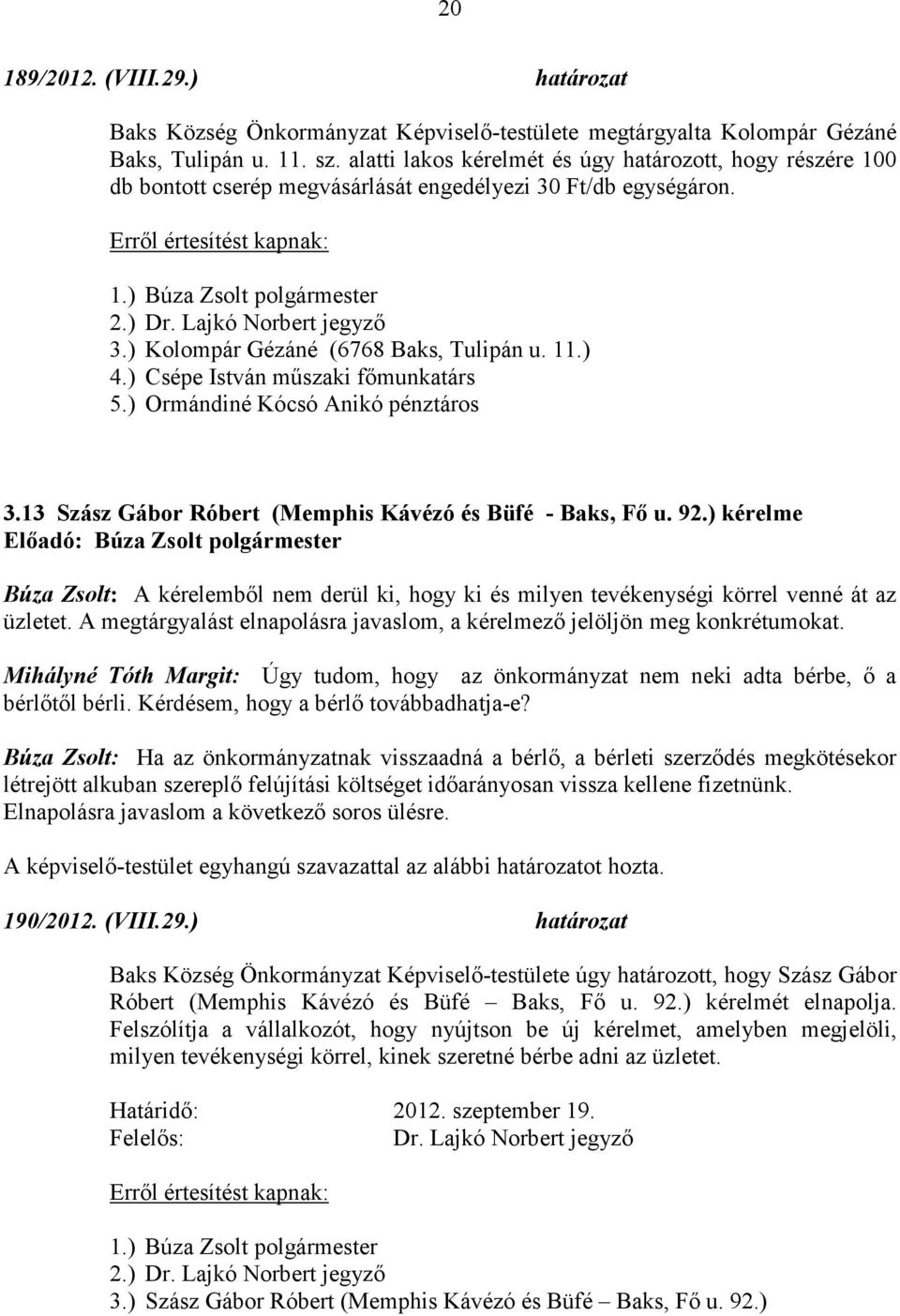 ) Csépe István műszaki főmunkatárs 5.) Ormándiné Kócsó Anikó pénztáros 3.13 Szász Gábor Róbert (Memphis Kávézó és Büfé - Baks, Fő u. 92.