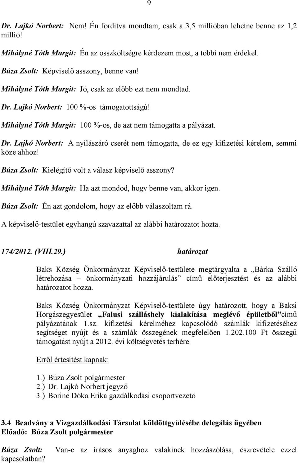 Mihályné Tóth Margit: 100 %-os, de azt nem támogatta a pályázat. Dr. Lajkó Norbert: A nyílászáró cserét nem támogatta, de ez egy kifizetési kérelem, semmi köze ahhoz!