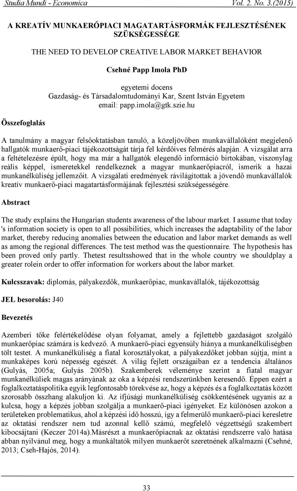 hu A tanulmány a magyar felsőoktatásban tanuló, a közeljövőben munkavállalóként megjelenő hallgatók munkaerő-piaci tájékozottságát tárja fel kérdőíves felmérés alapján.