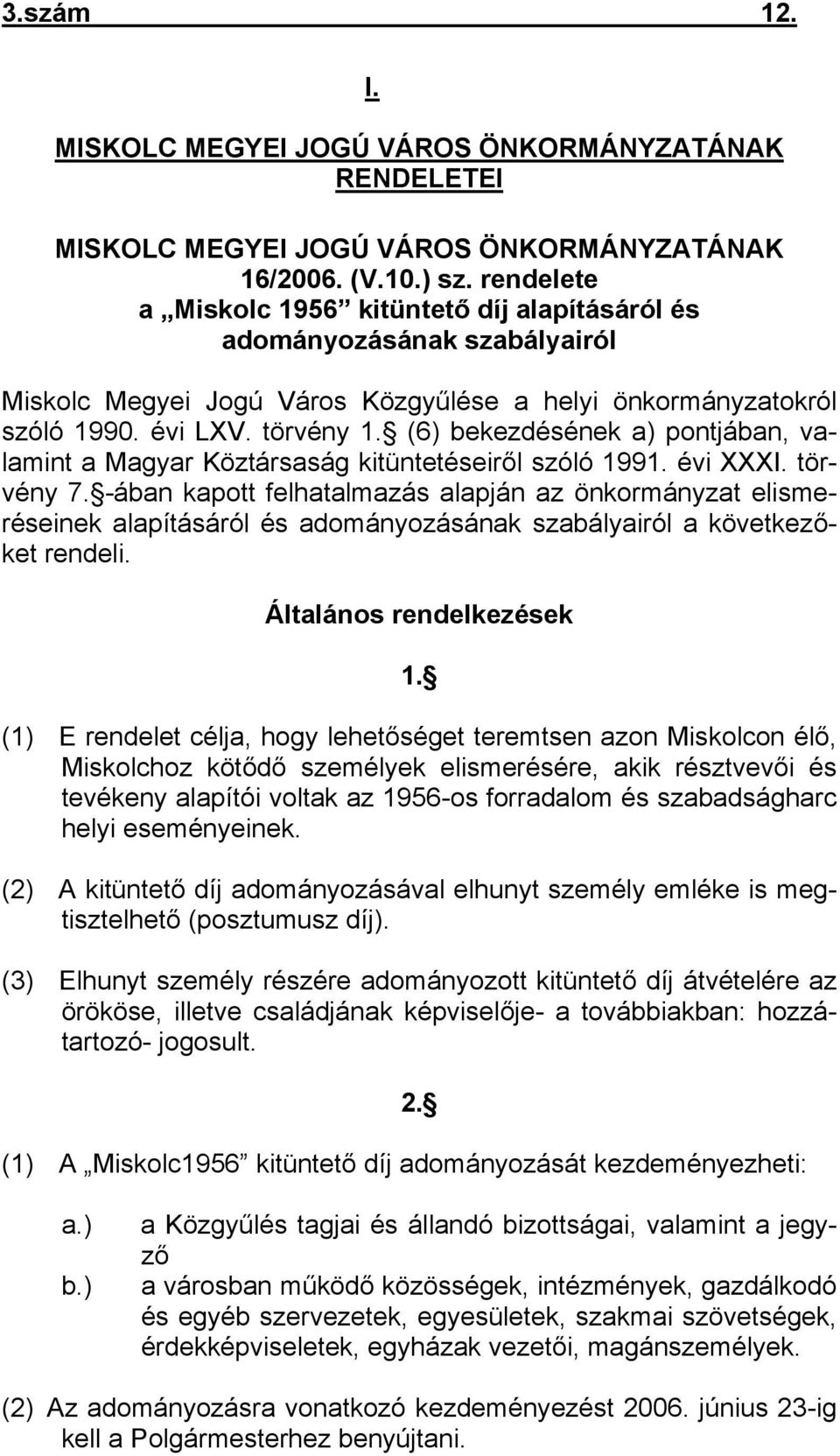 (6) bekezdésének a) pontjában, valamint a Magyar Köztársaság kitüntetéseiről szóló 1991. évi XXXI. törvény 7.