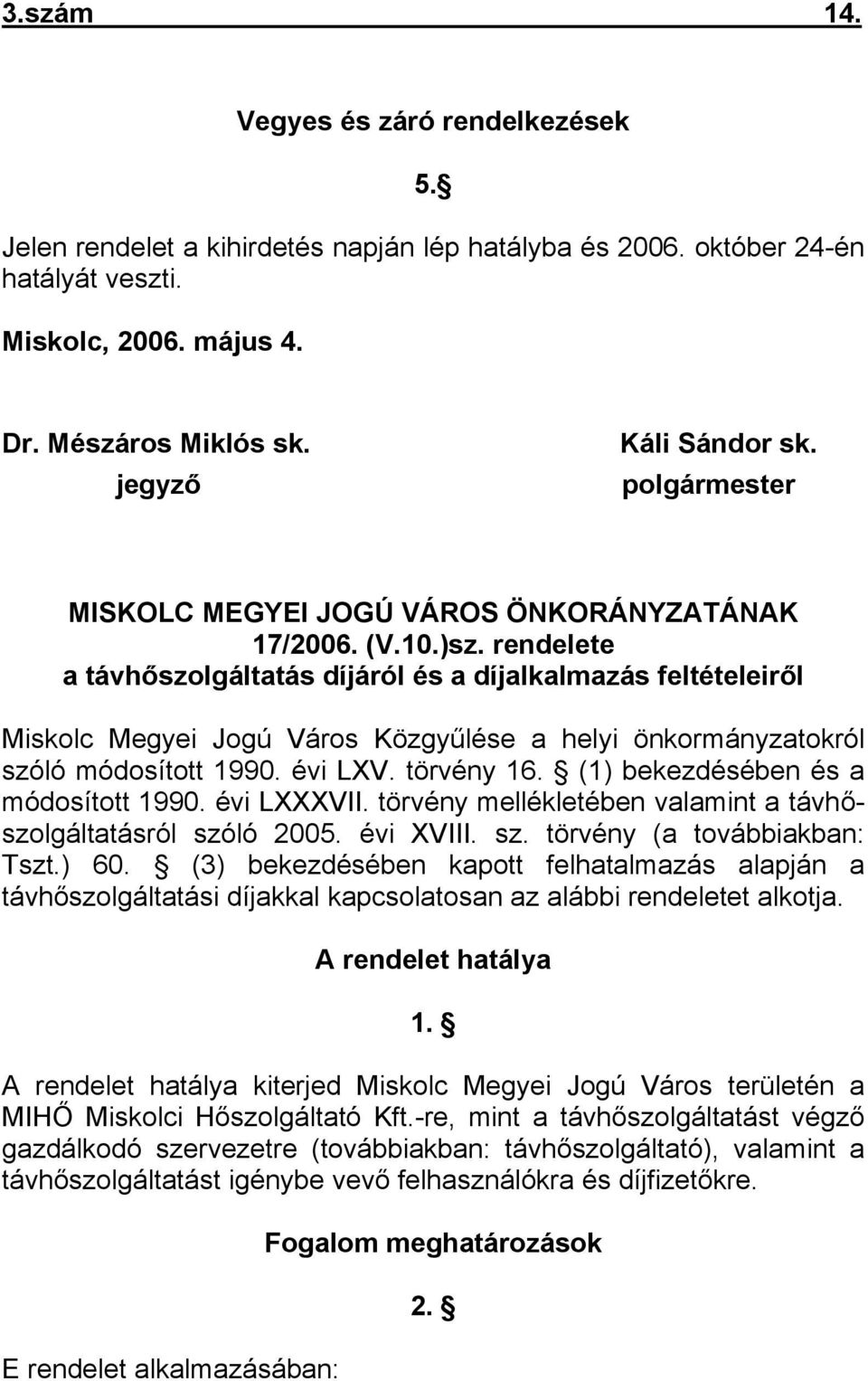 rendelete a távhőszolgáltatás díjáról és a díjalkalmazás feltételeiről Miskolc Megyei Jogú Város Közgyűlése a helyi önkormányzatokról szóló módosított 1990. évi LXV. törvény 16.