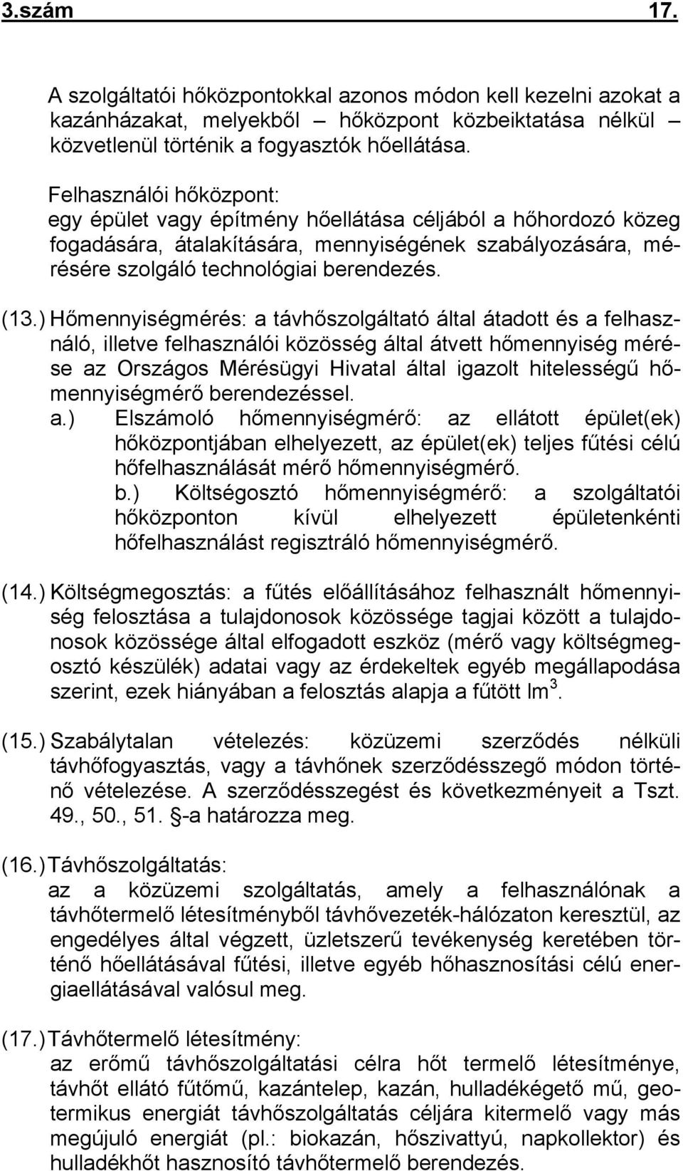 ) Hőmennyiségmérés: a távhőszolgáltató által átadott és a felhasználó, illetve felhasználói közösség által átvett hőmennyiség mérése az Országos Mérésügyi Hivatal által igazolt hitelességű