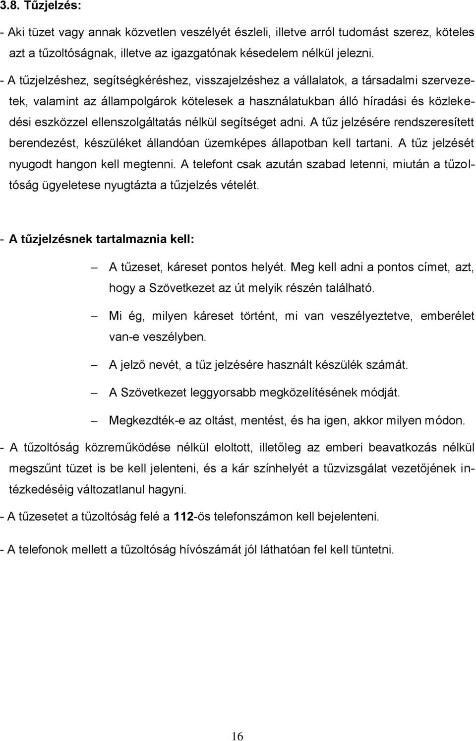 ellenszolgáltatás nélkül segítséget adni. A tűz jelzésére rendszeresített berendezést, készüléket állandóan üzemképes állapotban kell tartani. A tűz jelzését nyugodt hangon kell megtenni.