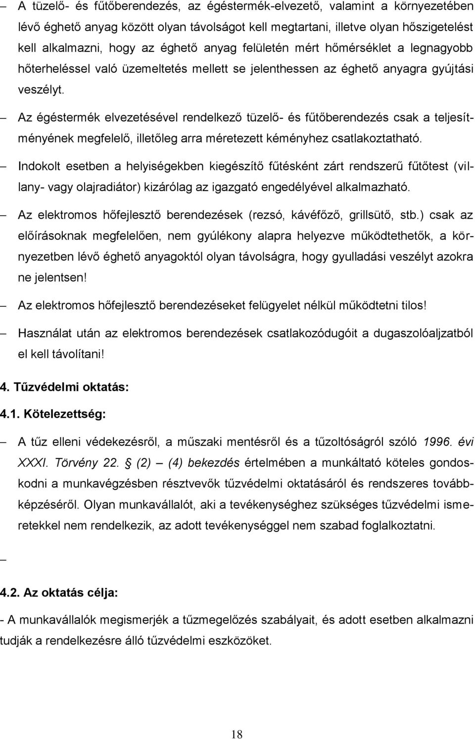 Az égéstermék elvezetésével rendelkező tüzelő- és fűtőberendezés csak a teljesítményének megfelelő, illetőleg arra méretezett kéményhez csatlakoztatható.