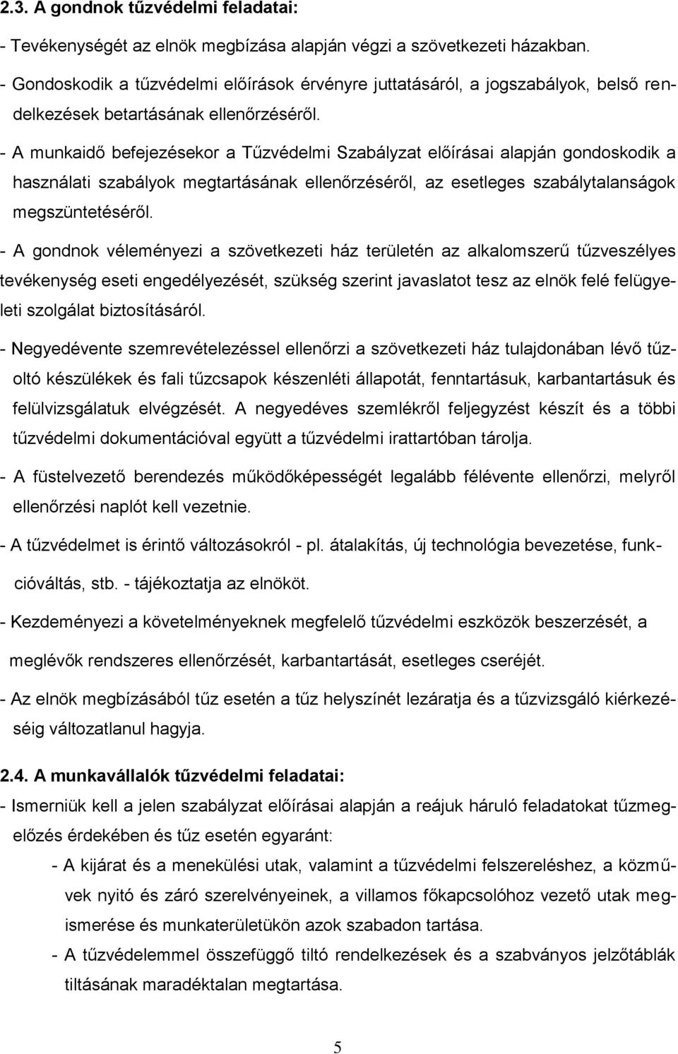 - A munkaidő befejezésekor a Tűzvédelmi Szabályzat előírásai alapján gondoskodik a használati szabályok megtartásának ellenőrzéséről, az esetleges szabálytalanságok megszüntetéséről.