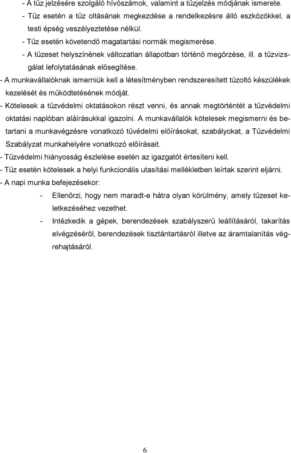 - A munkavállalóknak ismerniük kell a létesítményben rendszeresített tűzoltó készülékek kezelését és működtetésének módját.