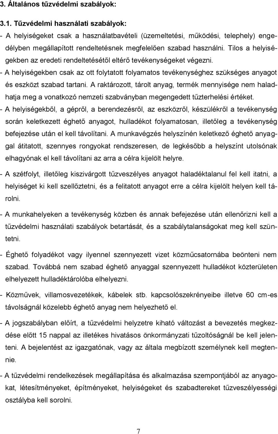 Tilos a helyiségekben az eredeti rendeltetésétől eltérő tevékenységeket végezni. - A helyiségekben csak az ott folytatott folyamatos tevékenységhez szükséges anyagot és eszközt szabad tartani.