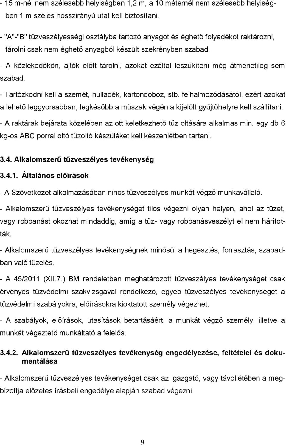 - A közlekedőkön, ajtók előtt tárolni, azokat ezáltal leszűkíteni még átmenetileg sem szabad. - Tartózkodni kell a szemét, hulladék, kartondoboz, stb.