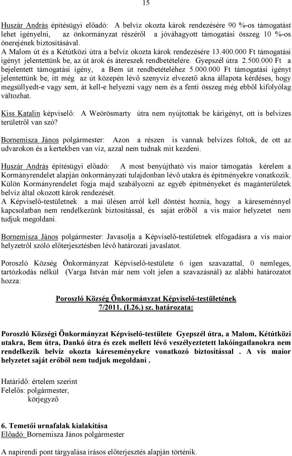 000 Ft a bejelentett támogatási igény, a Bem út rendbetételéhez 5.000.000 Ft támogatási igényt jelentettünk be, itt még az út közepén lévő szenyvíz elvezető akna állapota kérdéses, hogy megsüllyedt-e